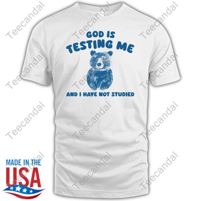 Sillycityco God Is Testing Me And I Have Not Studied Shirt Bear Shirt