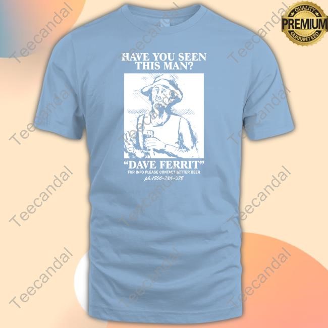 Have You Seen This Man Dave Ferrit T Shirt
