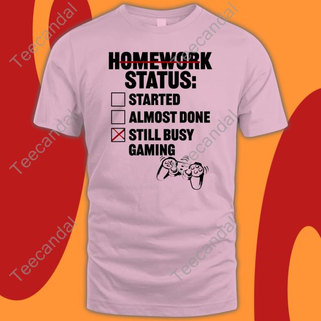 Im An Artist Homework Status Started Almost Done Still Busy Gaming Tee Tragicbirdapp