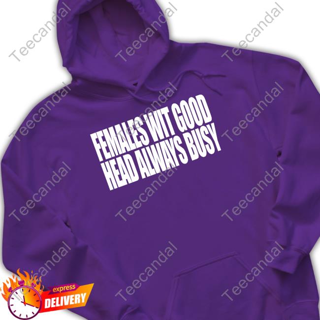 Females With Good Head Always Busy T Shirt Females With Good Head Always Busy Hoodie