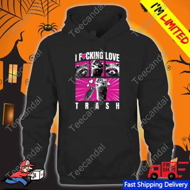 Got Funny I Fucking Love Trash T Shirt