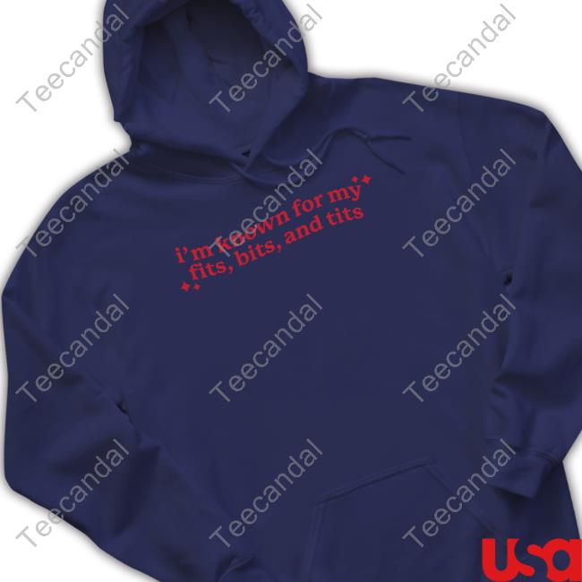 I'm Known For My Fits Bits And Tits Hoodie Gotfunny Merch I'm Known For My Fits Bits And Tits Tee Gotfunny Merch