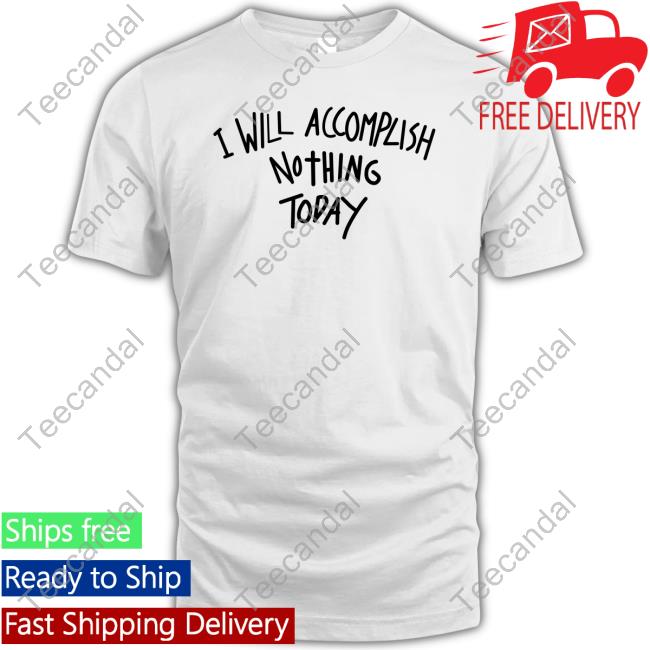 Teddyfresh Merch I Will Accomplish Nothing Today Tee Shirt