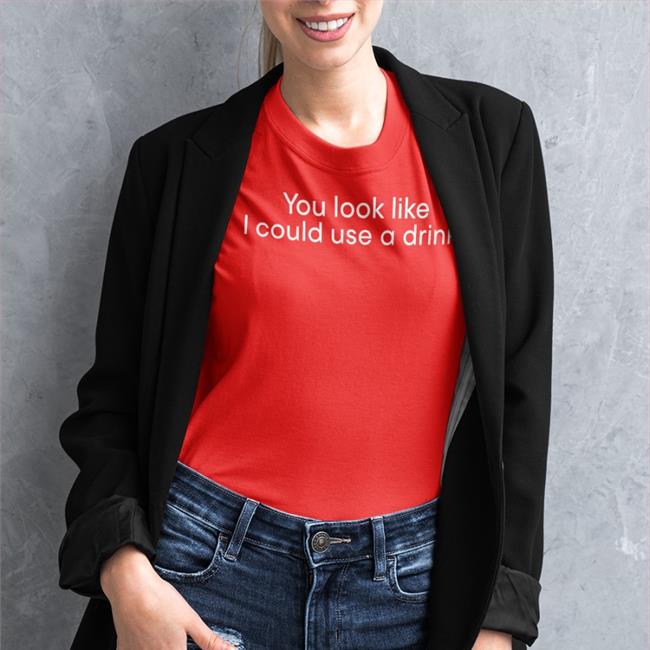 You Look Like I Could Use A Drink Hoodie