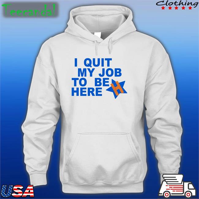 I Quit My Job To Be Here Hoodie Sweatshirt