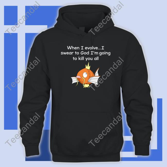 When I Evolve I Swear To God I'm Going To Kill You All Shirt Shirts That Go Hard