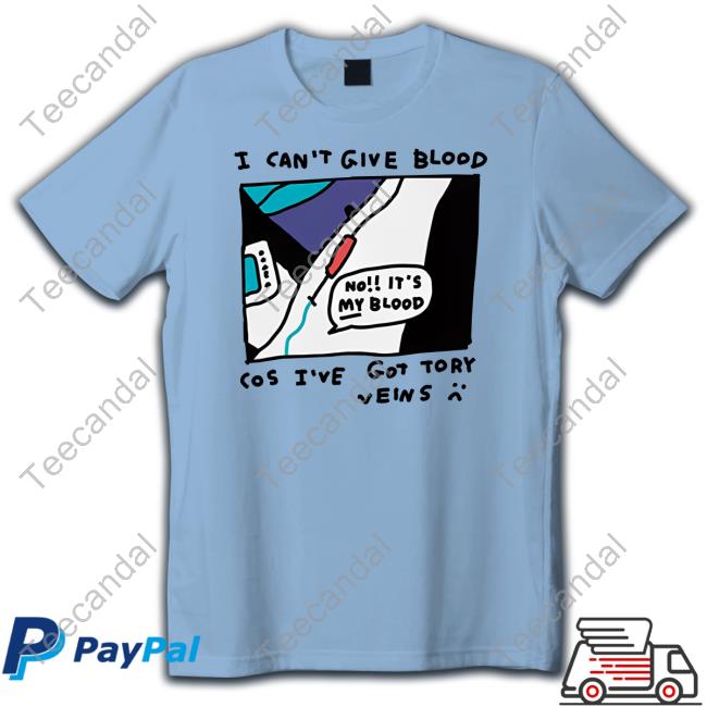 Official I Can't Give Blood Cos I've Got Tory Veins Tee Shirt