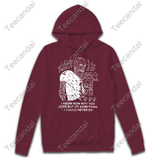 Heavyslime Store Philly I Know Now Why You Lose But It's Something I Could Never Do Hooded Sweatshirt Heavyslime I Know Now Why You Lose But It's Something I Could Never Do Shirt