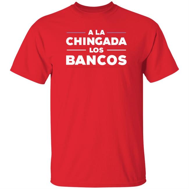 Stacy Herbert A La Chingada Los Bancos Shirt Maxkeiser Stacy Herbert A La Chingada Los Bancos Shirt Maxkeiser