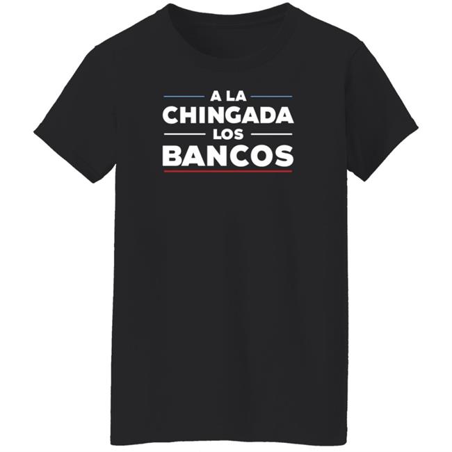 Stacy Herbert A La Chingada Los Bancos Shirt Maxkeiser Stacy Herbert A La Chingada Los Bancos Shirt Maxkeiser