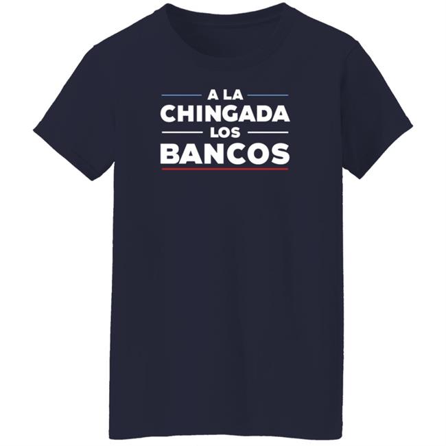 Stacy Herbert A La Chingada Los Bancos Shirt Maxkeiser Stacy Herbert A La Chingada Los Bancos Shirt Maxkeiser