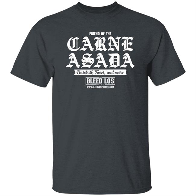 Friend Of The Carne Asada Shirt Bleedlospodcast