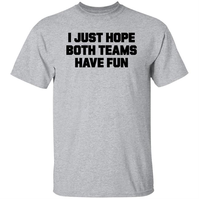 I Just Hope Both Teams Have Fun Shirt TJHitchings