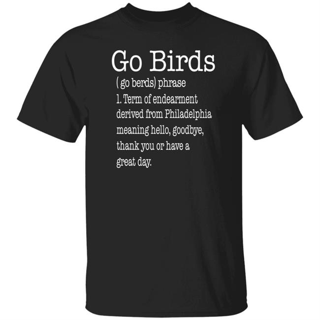 Go Birds Eagles Go Berds Phrase Term Of Endearment Derived From Philadelphia Shirt