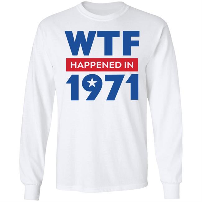 Wtf Happened In 1971 Shirt Hoodie Sweatshirt Wtf Happened In 1971 Shirt Hoodie Sweatshirt
