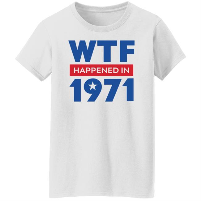 Wtf Happened In 1971 Shirt Hoodie Sweatshirt Wtf Happened In 1971 Shirt Hoodie Sweatshirt