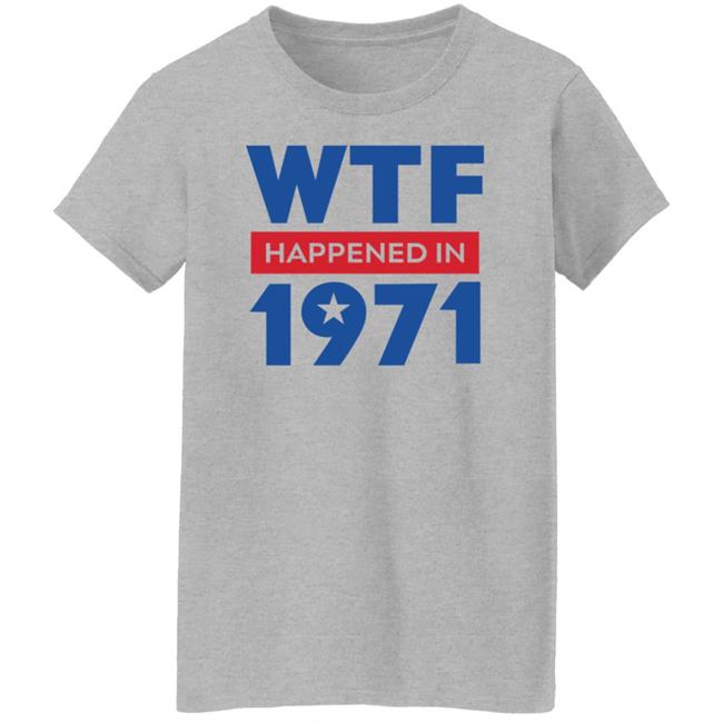 Wtf Happened In 1971 Shirt Hoodie Sweatshirt Wtf Happened In 1971 Shirt Hoodie Sweatshirt