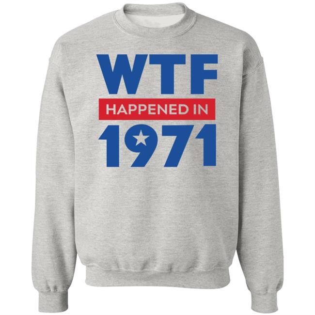 Wtf Happened In 1971 Shirt Hoodie Sweatshirt Wtf Happened In 1971 Shirt Hoodie Sweatshirt