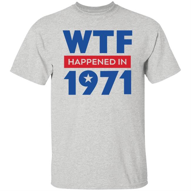 Wtf Happened In 1971 Shirt Hoodie Sweatshirt Wtf Happened In 1971 Shirt Hoodie Sweatshirt