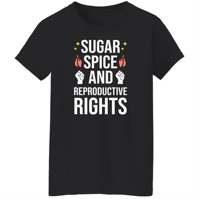 Sugar Spice And Reproductive Rights Shirt Sirkatelyn Sugar Spice And Reproductive Rights Shirt Sirkatelyn