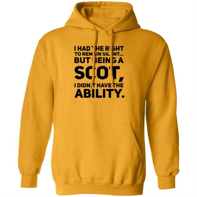 I Had The Right To Remain Silent But Being A Scot I Didn't Have The Ability Shirt Drjaydrno I Had The Right To Remain Silent But Being A Scot I Didn't Have The Ability Shirt Drjaydrno