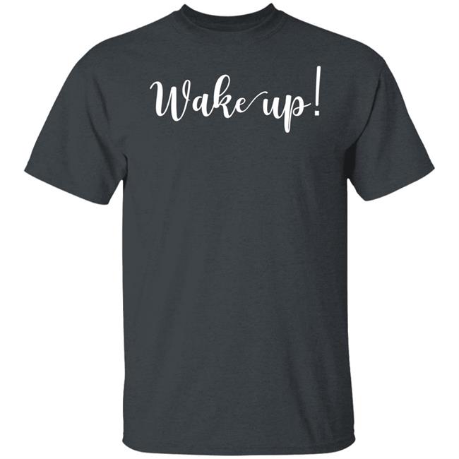 Wake Up Shirt Alliemarie777 Wake Up Shirt Alliemarie777