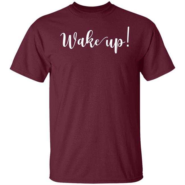 Wake Up Shirt Alliemarie777 Wake Up Shirt Alliemarie777