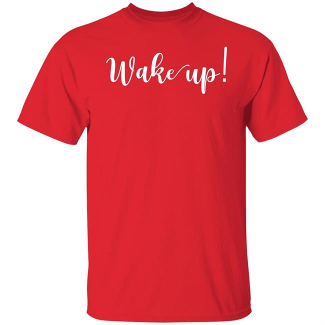 Wake Up Shirt Alliemarie777 Wake Up Shirt Alliemarie777