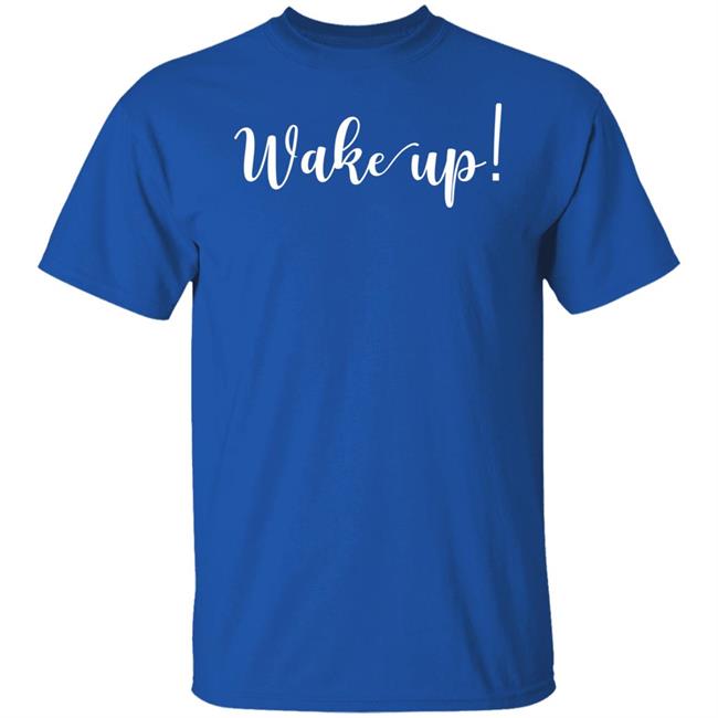 Wake Up Shirt Alliemarie777 Wake Up Shirt Alliemarie777
