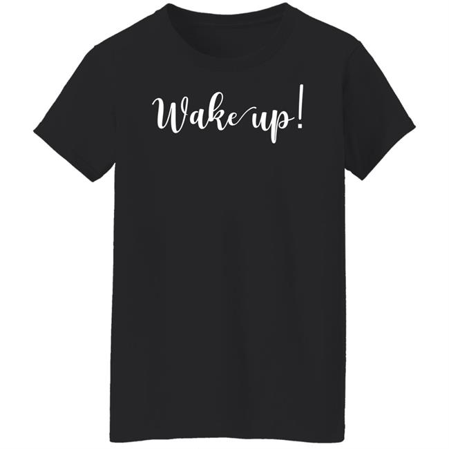 Wake Up Shirt Alliemarie777 Wake Up Shirt Alliemarie777
