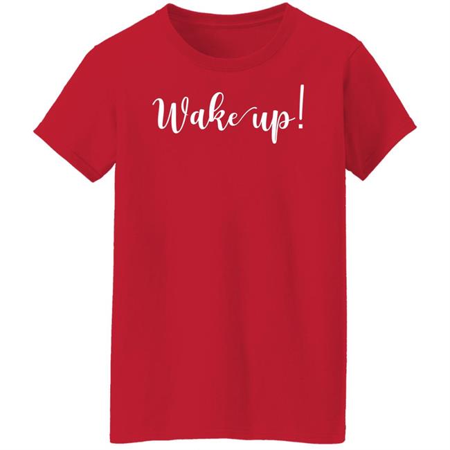 Wake Up Shirt Alliemarie777 Wake Up Shirt Alliemarie777