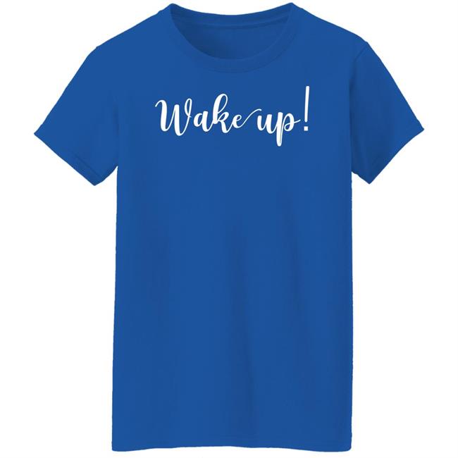 Wake Up Shirt Alliemarie777 Wake Up Shirt Alliemarie777