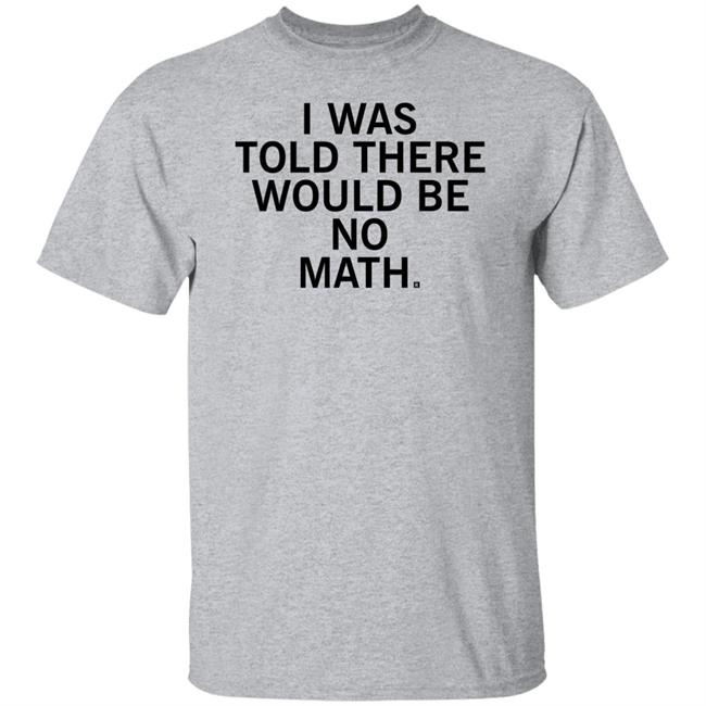 I Was Told There Would Be No Math Shirt Raygun Site Store