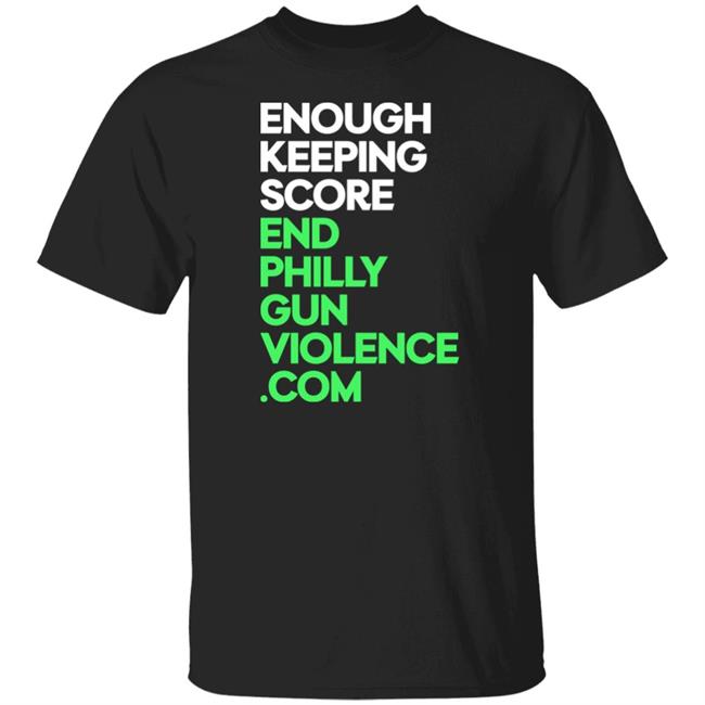 Enough Keeping Score End Philly Gun Violence Shirt Philadelphia Eagles