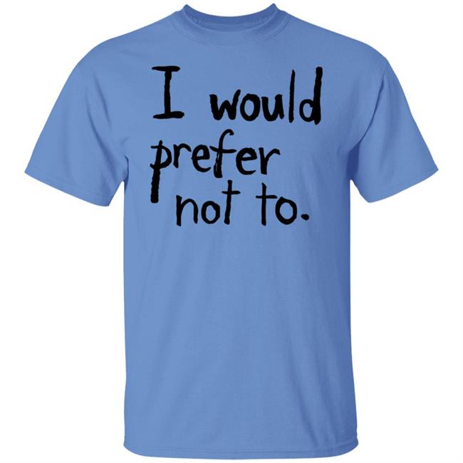 I Would Prefer Not To Shirt Patrick Weekes
