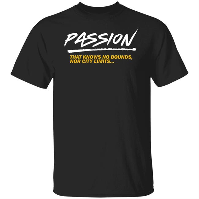 Passion That Knows No Bounds Nor City Limits Shirt Hoodie Sweatshirt