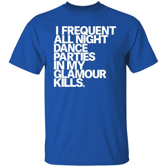 I Frequent All Night Dance Parties In My Glamour Kills Shirt Hoodie Sweatshirt