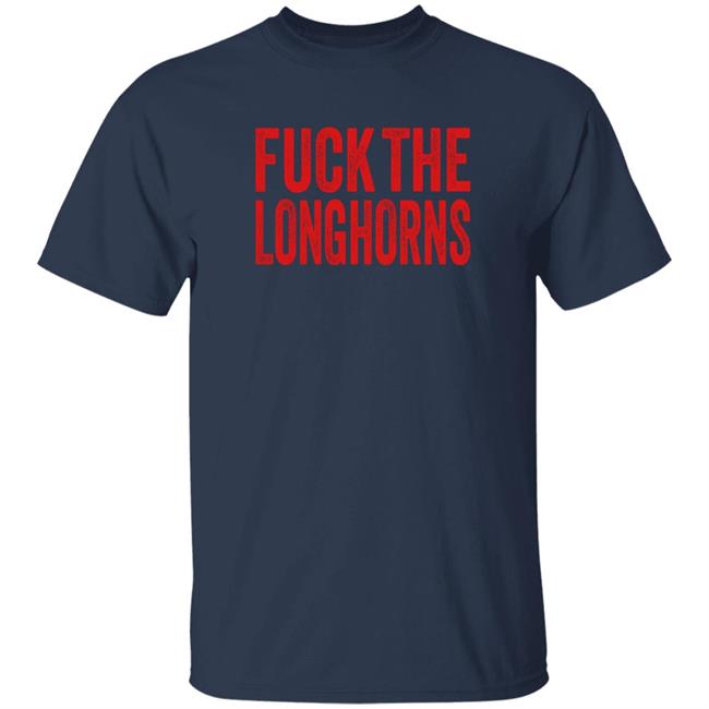 Fuck The Longhorns Shirt Hoodie Sweatshirt Fuck The Longhorns Shirt Hoodie Sweatshirt