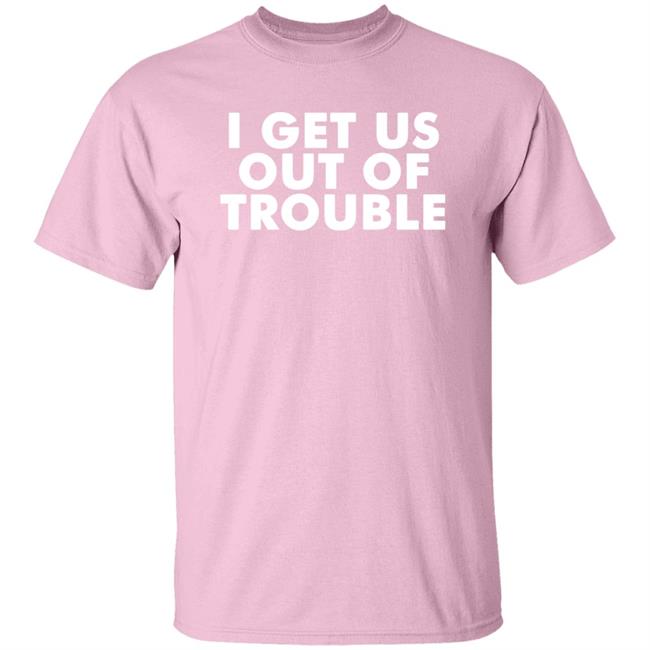 I Get Us Out Of Trouble Shirt Marty