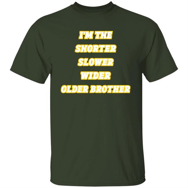 I'm The Shorter Slower Wider Older Brother Shirt Hoodie Sweatshirt