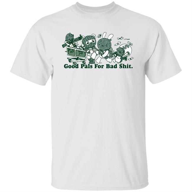 Good Pals For Bad Shit Shirt Fuckyoubaker Merch