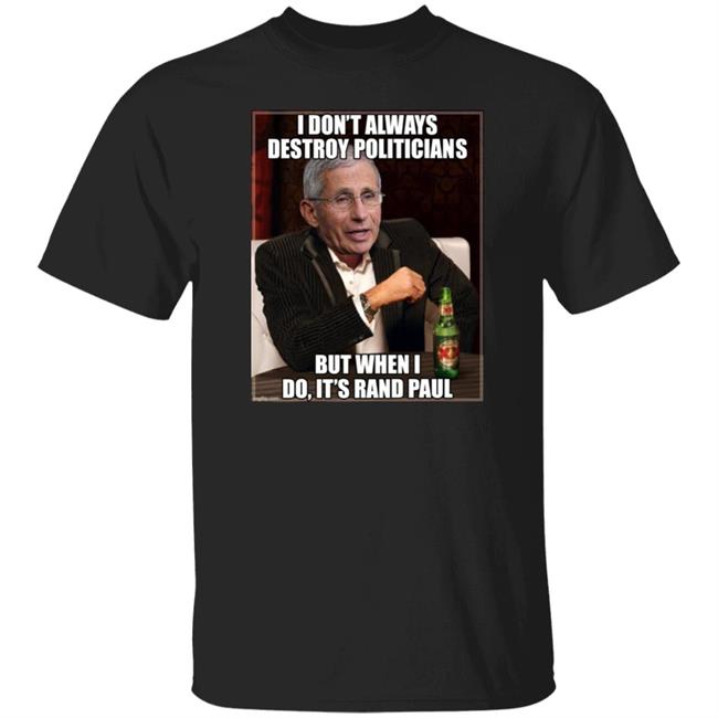 I Don't Always Destroy Politicians But When I Do It's Rand Paul Shirt Scott Dworkin