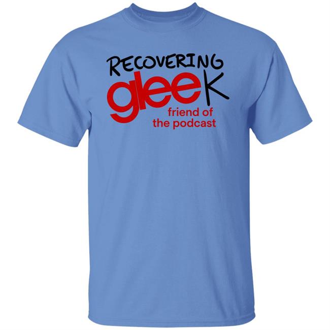 Recovering Gleek Podcast Recovering Gleek Friend Of The Podcast Shirt Hoodie Sweatshirt