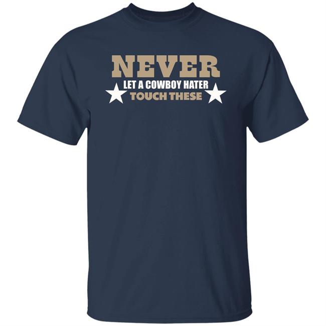 Never Let A Cowboy Hater Touch These Shirt Hoodie