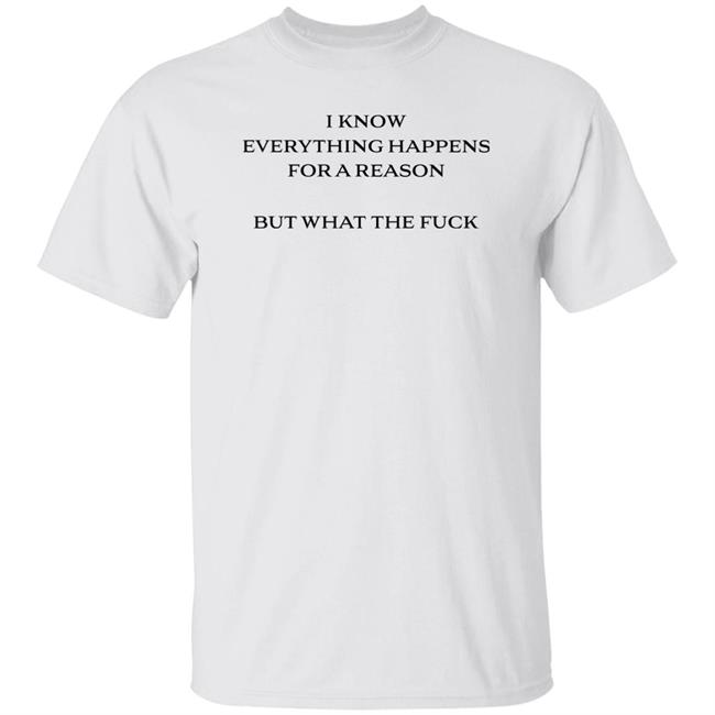 I Know Everything Happens For A Reason But What The Fuck Shirt Stfu Haideri