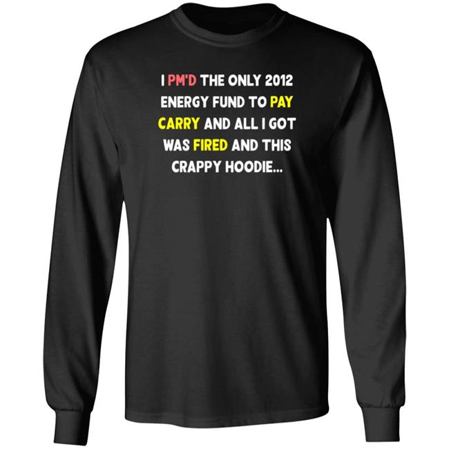 I Pm'd The Only 2012 Energy Fund To Pay Carry And All I Got Was Fired And This Crappy Hoodie