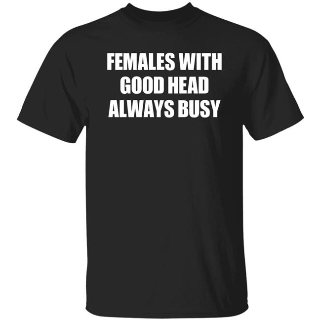 Females With Good Head Always Busy Shirt Beatkingkong Store
