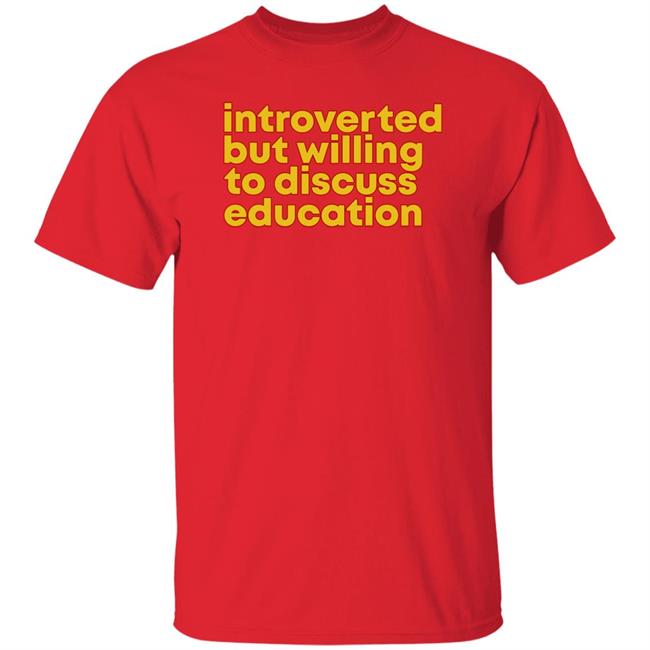 Introverted But Willing To Discuss Education Shirt Hquinnlocal37