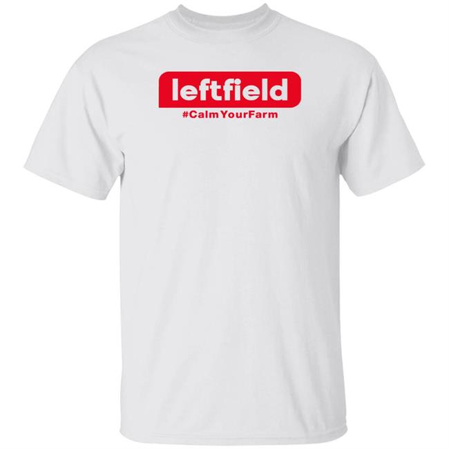 Leftfield Calm Your Farm Shirt Mrsquiggleau Leftfield #Calmyourfarm Shirt