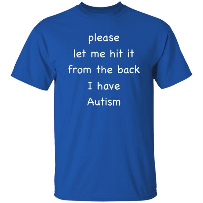 Please Let Me Hit It From The Back I Have Autism Shirt Hoodie Sweatshirt